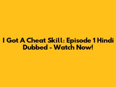 I Got A Cheat Skill: Episode 1 Hindi Dubbed - Watch Now!