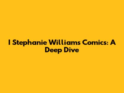 I Stephanie Williams Comics: A Deep Dive