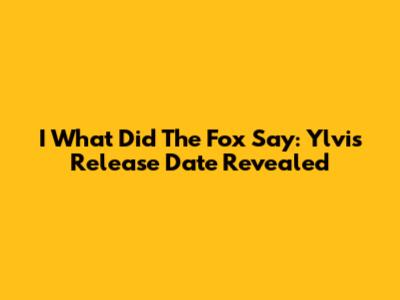 I What Did The Fox Say: Ylvis Release Date Revealed