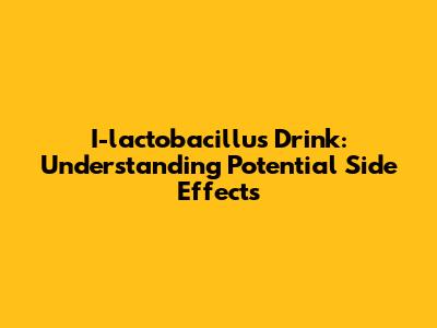 I-lactobacillus Drink: Understanding Potential Side Effects