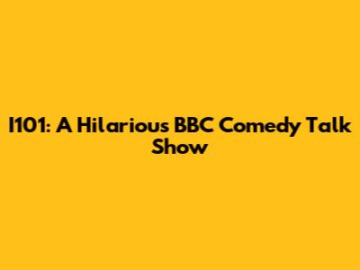 I101: A Hilarious BBC Comedy Talk Show