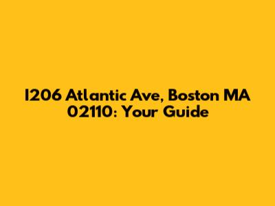 I206 Atlantic Ave, Boston MA 02110: Your Guide