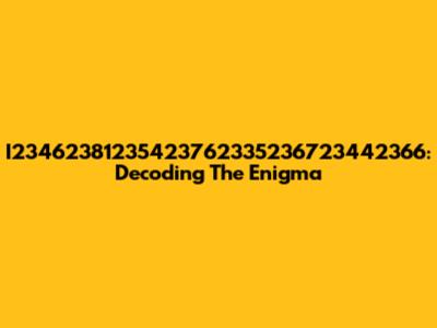 I23462381235423762335236723442366: Decoding The Enigma