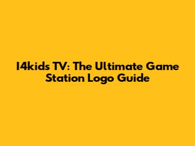 I4kids TV: The Ultimate Game Station Logo Guide