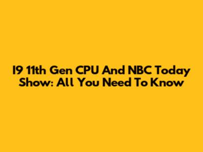 I9 11th Gen CPU And NBC Today Show: All You Need To Know