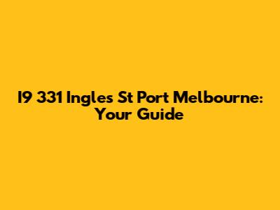 I9 331 Ingles St Port Melbourne: Your Guide