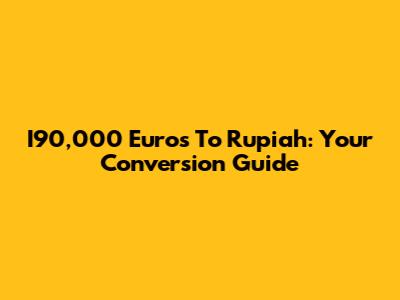 I90,000 Euros To Rupiah: Your Conversion Guide