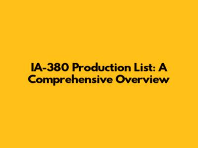 IA-380 Production List: A Comprehensive Overview