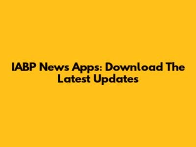 IABP News Apps: Download The Latest Updates