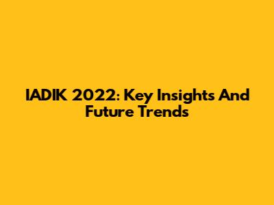 IADIK 2022: Key Insights And Future Trends