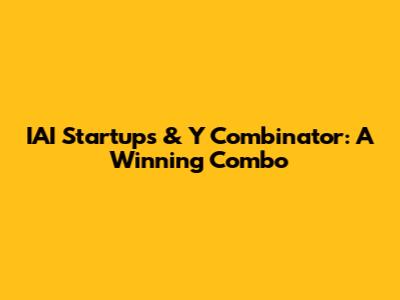 IAI Startups & Y Combinator: A Winning Combo