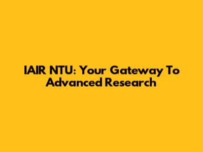 IAIR NTU: Your Gateway To Advanced Research