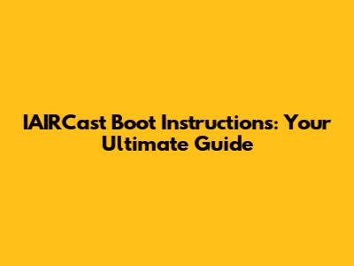 IAIRCast Boot Instructions: Your Ultimate Guide
