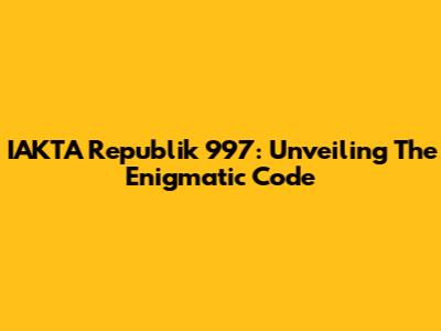 IAKTA Republik 997: Unveiling The Enigmatic Code