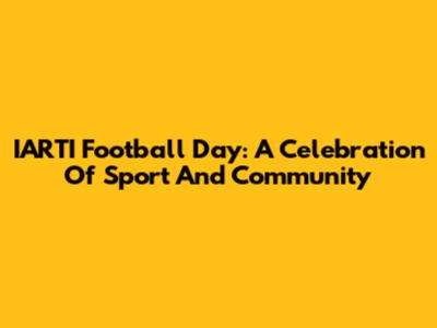 IARTI Football Day: A Celebration Of Sport And Community