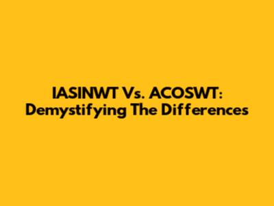 IASINWT Vs. ACOSWT: Demystifying The Differences