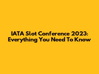 IATA Slot Conference 2023: Everything You Need To Know