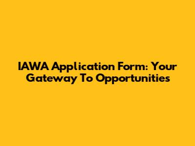 IAWA Application Form: Your Gateway To Opportunities
