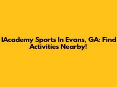 IAcademy Sports In Evans, GA: Find Activities Nearby!