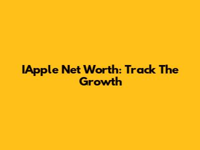 IApple Net Worth: Track The Growth