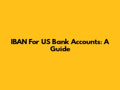 IBAN For US Bank Accounts: A Guide