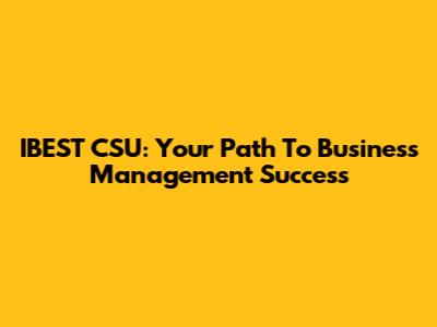 IBEST CSU: Your Path To Business Management Success