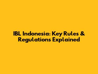 IBL Indonesia: Key Rules & Regulations Explained