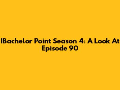 IBachelor Point Season 4: A Look At Episode 90