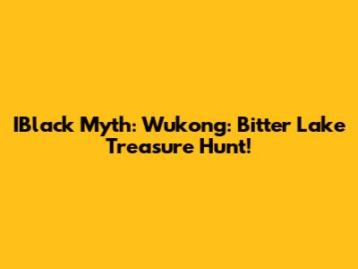 IBlack Myth: Wukong: Bitter Lake Treasure Hunt!