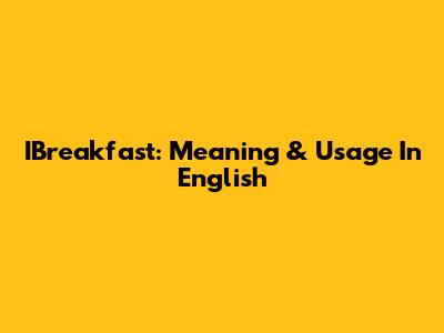 IBreakfast: Meaning & Usage In English