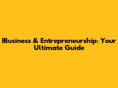 IBusiness & Entrepreneurship: Your Ultimate Guide