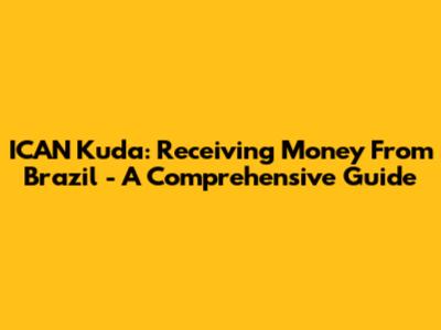 ICAN Kuda: Receiving Money From Brazil - A Comprehensive Guide