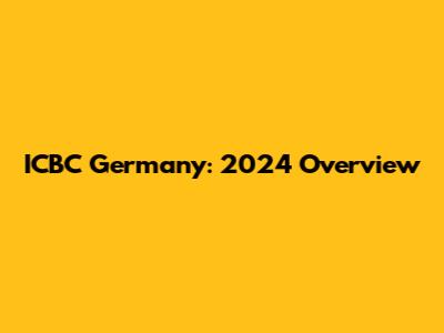 ICBC Germany: 2024 Overview
