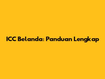 ICC Belanda: Panduan Lengkap