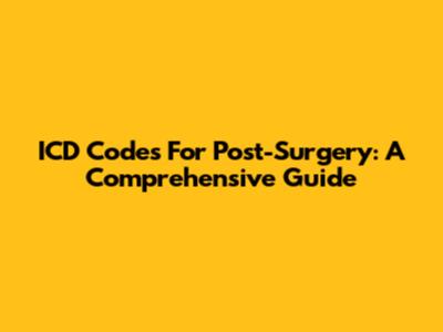 ICD Codes For Post-Surgery: A Comprehensive Guide
