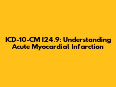 ICD-10-CM I24.9: Understanding Acute Myocardial Infarction