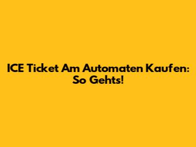 ICE Ticket Am Automaten Kaufen: So Gehts!