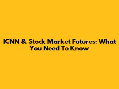 ICNN & Stock Market Futures: What You Need To Know