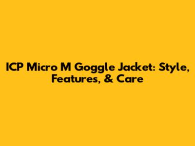 ICP Micro M Goggle Jacket: Style, Features, & Care