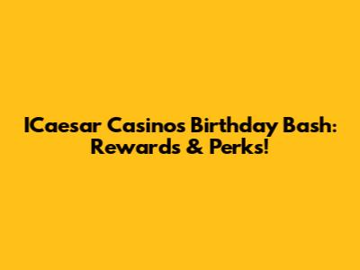 ICaesar Casino's Birthday Bash: Rewards & Perks!