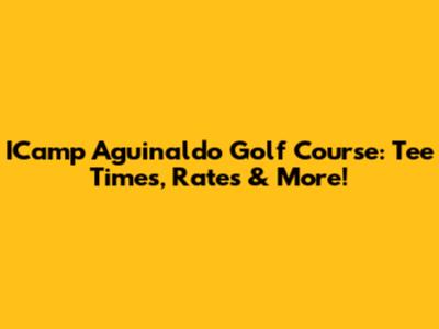 ICamp Aguinaldo Golf Course: Tee Times, Rates & More!