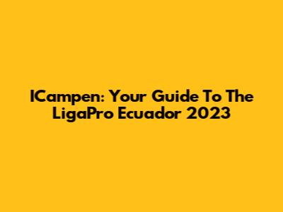 ICampen: Your Guide To The LigaPro Ecuador 2023