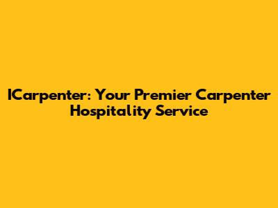 ICarpenter: Your Premier Carpenter Hospitality Service