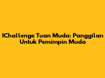 IChallenge Tuan Muda: Panggilan Untuk Pemimpin Muda