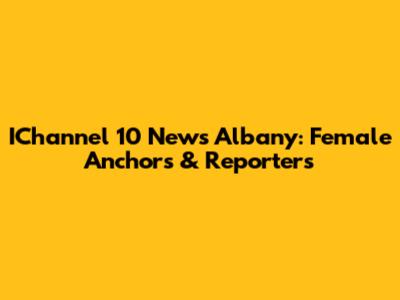 IChannel 10 News Albany: Female Anchors & Reporters