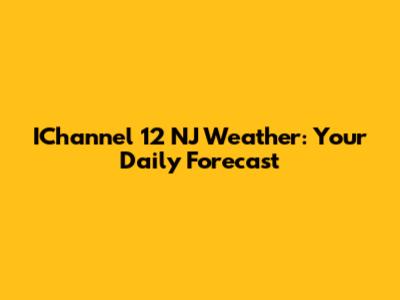 IChannel 12 NJ Weather: Your Daily Forecast