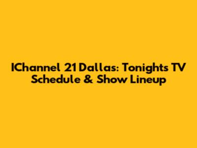 IChannel 21 Dallas: Tonight's TV Schedule & Show Lineup