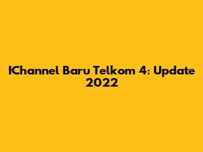 IChannel Baru Telkom 4: Update 2022