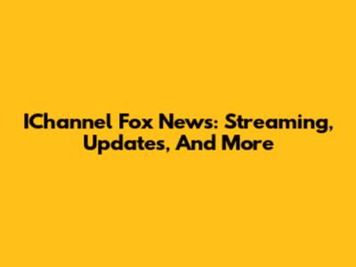 IChannel Fox News: Streaming, Updates, And More