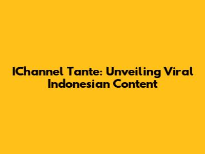 IChannel Tante: Unveiling Viral Indonesian Content